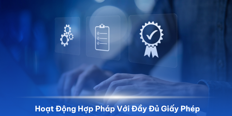 Nhà cái uy tín đảm bảo hoạt động hợp pháp với đầy đủ giấy phép 