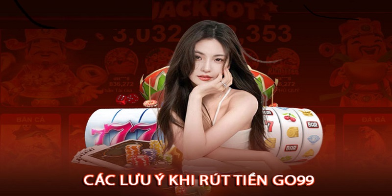 Các lưu ý người chơi cần nắm khi giao dịch rút tiền