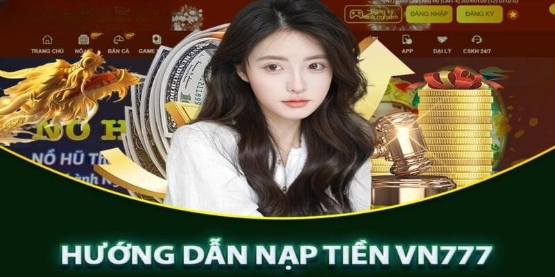 Nạp Tiền VIN777 - Hệ Thống Thanh Toán Tiện Lợi, Nhanh Chóng