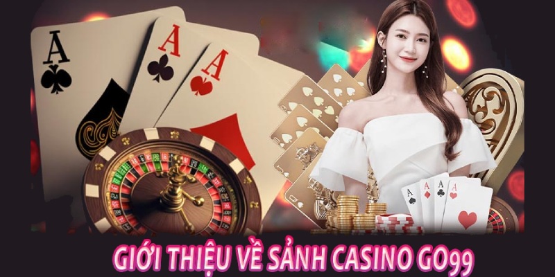 Giới thiệu sảnh chơi casino Go99 được nhiều người đón nhận