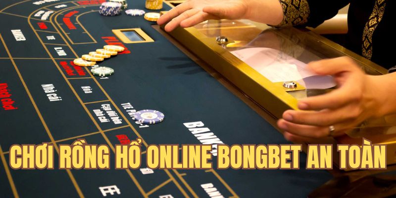 Cá cược Rồng Hổ online an toàn tại Bongbet