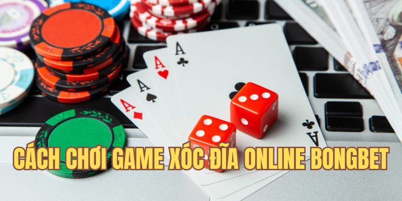 Quy trình tham gia cá cược trực tuyến cùng game Xóc đĩa 